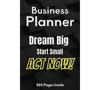 Business Planner: 365 Pages, Dream Big Start Small Act now