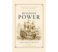 Business Power (Annotated): A Forgotten 1910 Classic on Financial Ability, Commercial Leadership, and the Psychology of Success