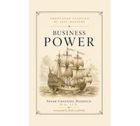 Business Power (Annotated): A Forgotten 1910 Classic on Financial Ability, Commercial Leadership, and the Psychology of Success