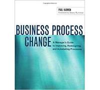 Business Process Change: A Manager's Guide to Improving, Redesigning and Automating Processes