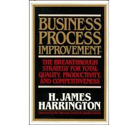 Business Process Improvement: The Breakthrough Strategy for Total Quality, Productivity, and Competitiveness