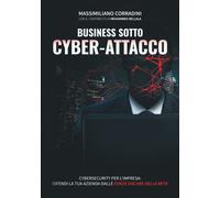 Business sotto cyber-attacco. Cybersecurity per l'impresa. Difendi la tua ...