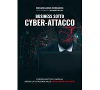 Business sotto cyber-attacco. Cybersecurity per l'impresa. Difendi la tua azienda dalle forze oscure della rete