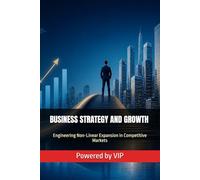 BUSINESS STRATEGY AND GROWTH: Engineering Non-Linear Expansion in Competitive Markets