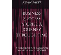 Business Success Stories: A Journey Through Time: A Chronicle of Innovation and Resilience, 1850-2025