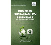 Business Sustainability Essentials You Always Wanted to Know: A Practical Guide to ESG, CSR, Circular Economy, Sustainability Reporting, Governance, and Sustainable Business Strategy