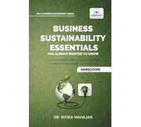 Business Sustainability Essentials You Always Wanted to Know: A Practical Guide to ESG, CSR, Circular Economy, Sustainability Reporting, Governance, and Sustainable Business Strategy