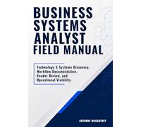 Business Systems Analyst Field Manual: Technology & Systems Discovery, Workflow Documentation, Vendor Review, and Operational Visibility