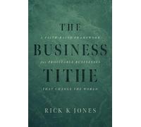 Business Tithe: A Faith-Based Framework for Profitable Businesses That Change the World