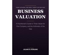 Business Valuation: A Practitioner's Guide to Three Values for One Company, and the Arithmetic of the Gap