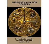 Business Valuation Secrets: Key Methods, Industry Insights, And Expert Approaches