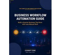 Business Workflow Automation Guide: Build a Smarter Business That Runs with Less Manual Work