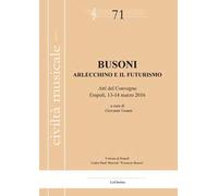 Busoni. Arlecchino e il Futurismo. Atti del Convegno (Empoli, 13-14 marzo 2016)