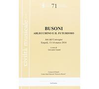 Busoni. Arlecchino e il Futurismo. Atti del Convegno (Empoli, 13-14 marzo 2016)