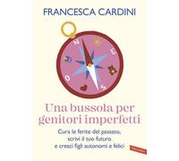 BUSSOLA PER GENITORI IMPERFETTI. CURA LE FERITE DEL PASSATO, SCRIVI IL TUO FUTUR