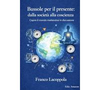 Bussole per il presente: dalla società alla coscienza: Capire il mondo mettendosi in discussione