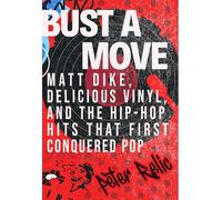Bust a Move: Matt Dike, Delicious Vinyl, and the Hip-Hop Hits That First Conquered Pop