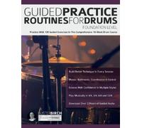 Guided Practice Routines for Drums - Foundation Level: Practice With 129 Guided Exercises in This Comprehensive 10-Week Drum Course