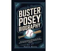 BUSTER POSEY BIOGRAPHY: The Untold Story of How He Became the Heart and Soul of the San Francisco Giants Dynasty