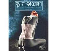 Busti e reggiseni. L'epopea del seno dall'antichità ai giorni nostri. Ediz. illustrata