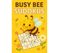 Busy Bee Sudokus: A Hive of Fun Sudoku Puzzles for Kids | 50 Adorable Bee-Themed Brain Games to Build Logic, Focus, and Confidence While Keeping Little Minds Busy and Smiling