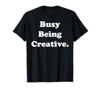 Busy Being Creative Inspirational Quote Funny Saying Maglietta