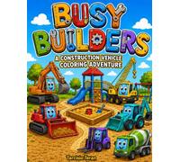 BUSY BUILDERS: A Constrution Vehicle Coloring Adventure