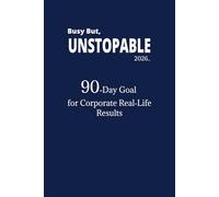 BUSY BUT UNSTOPABLE : 90-Day Goal Planner for Corporate Real-Life Results: A Corporate Day System Turn Into Scattered To-Do Lists into Finished 2026 Goals..