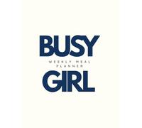 Busy Girl Weekly Meal Planner: Plan Your Week, Eat Well, and Stay Organised