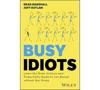 Busy Idiots: Learn the Brain Science and Productivity Hacks to Get Ahead without the Stress