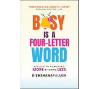 Busy Is a Four-letter Word: A Guide to Achieving More by Doing Less