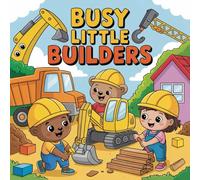Busy Little Builders: An Adorable Construction Coloring Book for Kids with Dump Trucks, bulldozers, and Fun Building Adventures