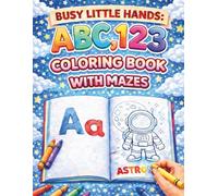 Busy Little Hands: ABC, 123 Coloring Book with Mazes: 100+ Fun Alphabet, Number & Animal Coloring Pages with Easy Mazes for Toddlers & Preschoolers Ages 3-6