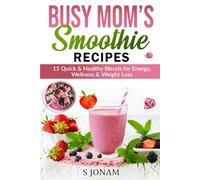Busy Mom’s Smoothie Recipes: 15 Quick & Healthy Blends for Energy, Wellness & Weight Loss | Premium Color Edition