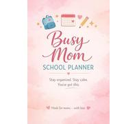 Busy Mom School Planner: A Monthly and Weekly Organizer to Keep School Life Simple and Stress-Free