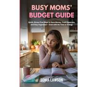 BUSY MOMS’ BUDGET GUIDE: Quick, Stress-Free Ways to Save Money, Track Expenses, and Stay Organized - Even with No Time or Energy