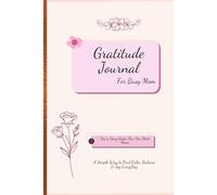 Busy Mom's Gratitude Journal: A Simple 5-Minute Daily Practice For Calm, Self-Care, Positivity & Stress Relief