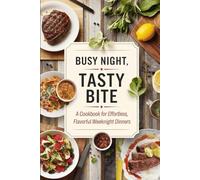 Busy Night, Tasty Bite: A Cookbook for Effortless, Flavorful Weeknight Dinners