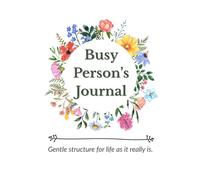Busy Person’s Journal: Gentle structure for life as it really is