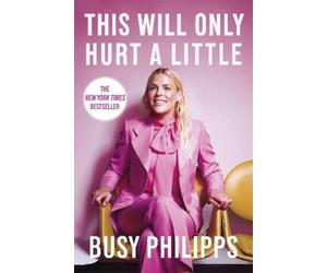 Busy Philipps This Will Only Hurt a Little (Copertina rigida)