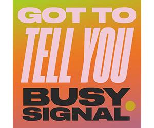 Busy Signal - Got To Tell You