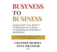 BUSYNESS TO BUSINESS: Lead with Clarity through AI, Lean Thinking and Ancient Wisdom