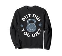 But Did You Die Funny Kettlebell Gym Workout Felpa