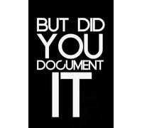 But Did You Document It?: Blank Lined Notebook with Humor Quotes On Cover for Work, Co-workers, Teammates, Managers, Boss , Directors, Friends (100 pages - 6x9 inch)