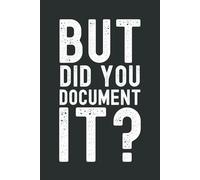 But Did You Document It: Funny Gift Notebook & Journal, Gift For Women, Men, Seniors, Co-workers, Friends and Family, Employees, Team, Adults, Boss.