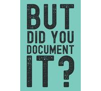 But Did You Document It: Funny Gift Notebook & Journal, Gift For Women, Men, Seniors, Co-workers, Friends and Family, Employees, Team, Adults, Boss.