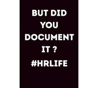 But did you document it Notebook: Funny HR Journal Human Resources Gifts HR Manager Notebook: A hilarious and practical HR themed notebook for managers and professionals