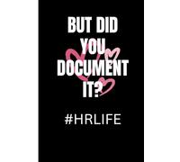 But Did You Document It? Notebook: Funny Human Resources Gifts, Blank Journal, HR Appreciation Gifts, HR Coworker Gift, HR Manager/Boss Gift, 6x9 Inch, 120 Pages