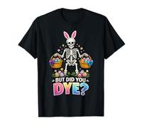But Did You Dye Skeleton Easter Eggs Cute Bunny Maglietta