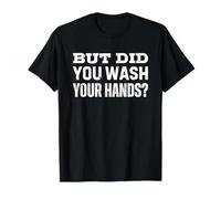 But Did You Wash Your Hands Maglietta